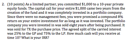  2. (10 points) As a limited partner, you committed $1,000 to