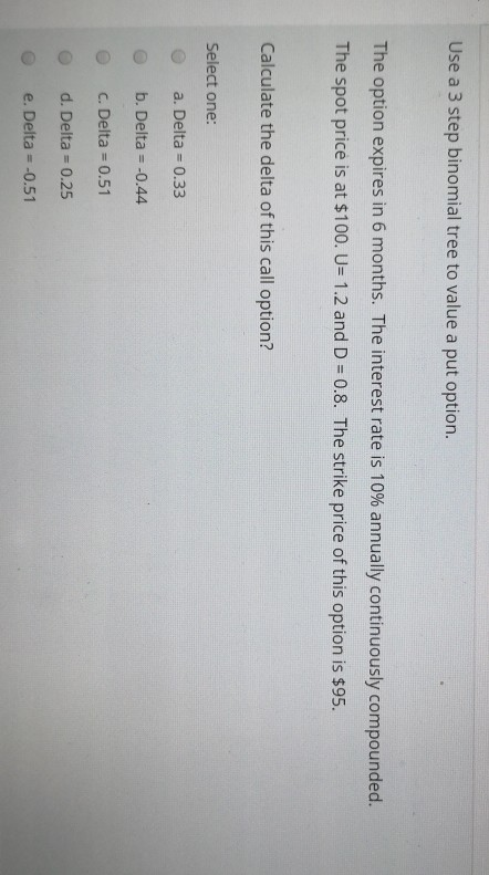  Use a 3 step binomial tree to value a put option.