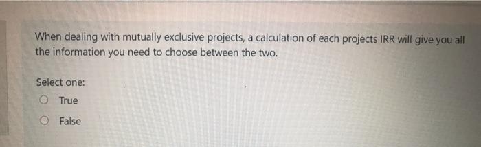  When dealing with mutually exclusive projects, a calculation of each projects