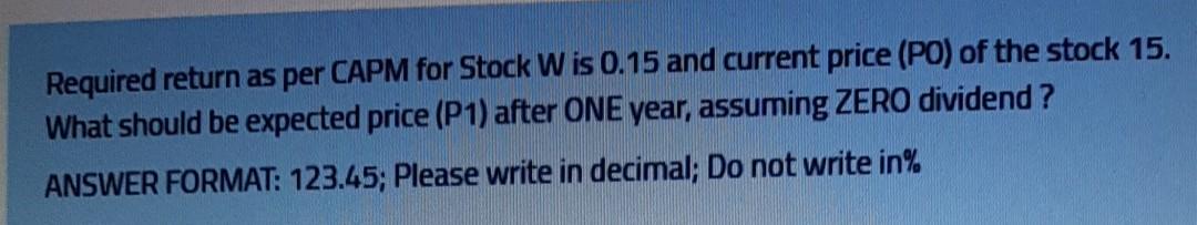  Required return as per CAPM for Stock W is 0.15 and