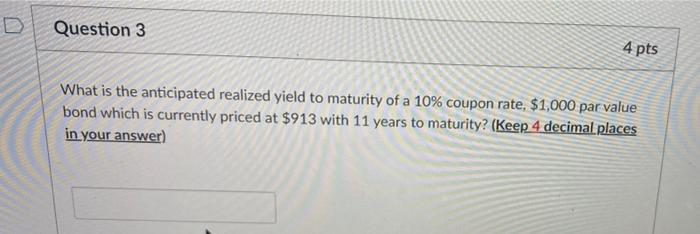  Question 3 4 pts What is the anticipated realized yield to