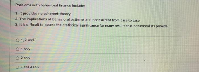  Problems with behavioral finance include: 1. It provides no coherent theory.
