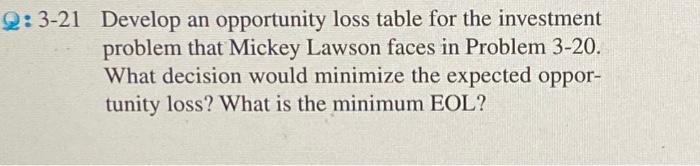  2:3-21 Develop an opportunity loss table for the investment problem that