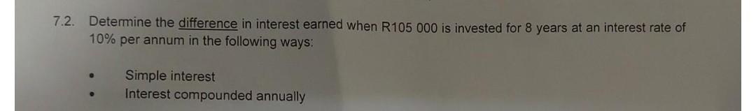  7.2. Determine the difference in interest earned when R105 000 is