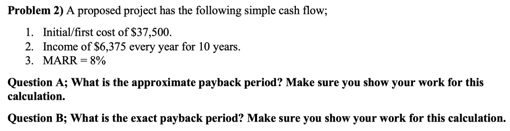 Draw the cash flows diagram please Problem 2) A proposed project has