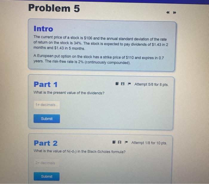  EUROPEAN OPTION USE BLACK-SCHOLES PUT (N(-d)) WITH DIVIDENDS Problem 5 >