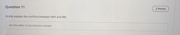  Question 11 2 Points Briefly explain the conflicts between NPV and