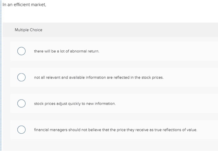  In an efficient market, Multiple Choice there will be a lot