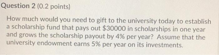  Question 2 (0.2 points) How much would you need to gift