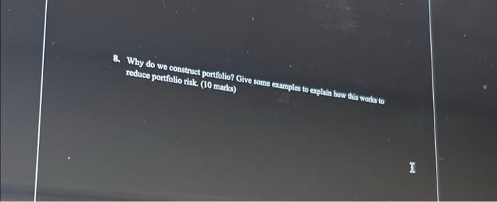  8. Why do we construct portfolio? Give some examples to explain