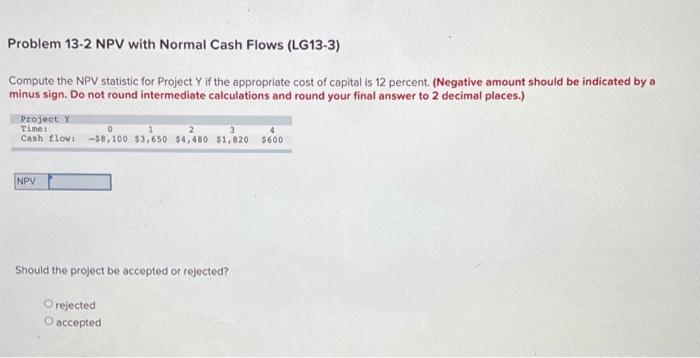  Problem 13-2 NPV with Normal Cash Flows (LG13-3) Compute the NPV