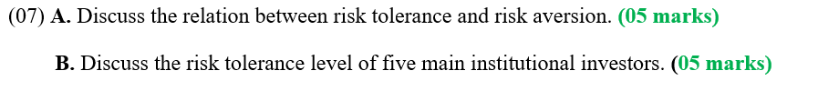 (07) A. Discuss the relation between risk tolerance and risk aversion.