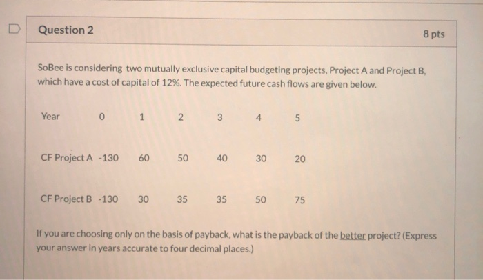  Question 2 8 pts SoBee is considering two mutually exclusive capital