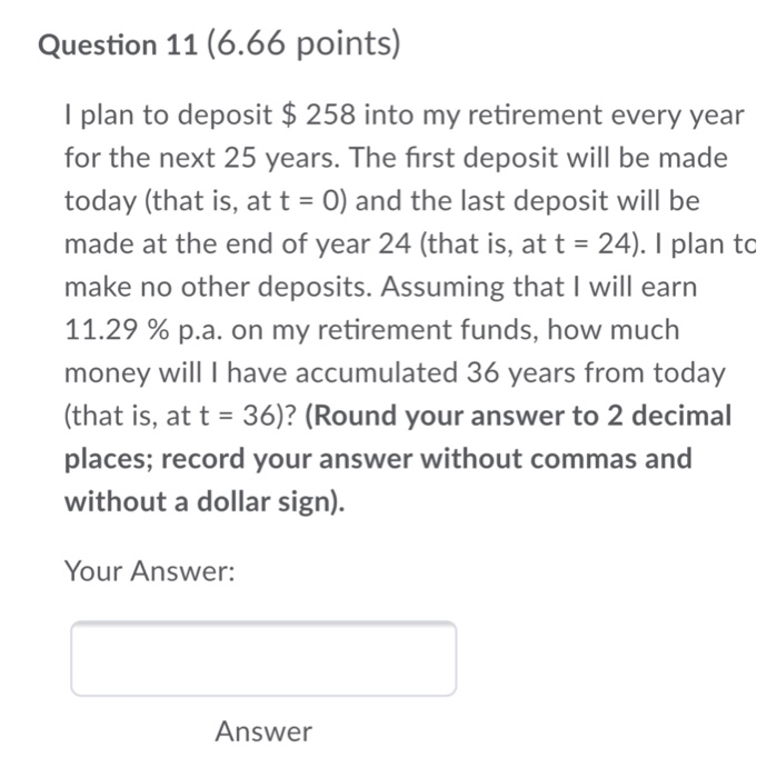  Question 11 (6.66 points) I plan to deposit $ 258 into