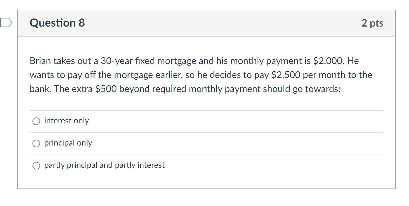  Question 8 2 pts Brian takes out a 30-year fixed mortgage