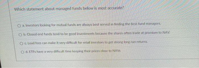  Which statement about managed funds below is most accurate? a. Investors