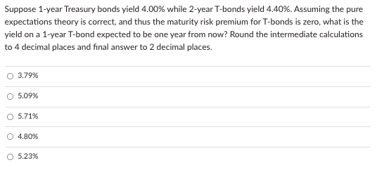 Suppose 1-year Treasury bonds yield 4.00% while 2-year T-bonds yield 4.40%.