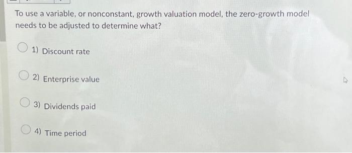  To use a variable, or nonconstant, growth valuation model, the zero-growth