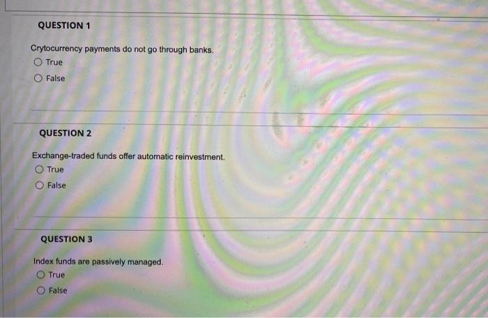  QUESTION 1 Crytocurrency payments do not go through banks. True O