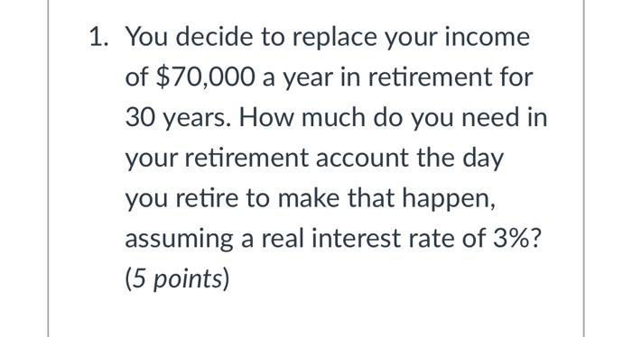 Will upvote 100% !!!! 1. You decide to replace your income of