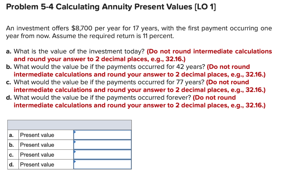  Problem 5-4 Calculating Annuity Present Values [LO 1] An investment offers