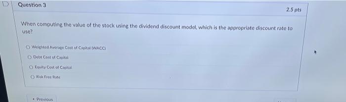  Question 3 2.5 pts When computing the value of the stock