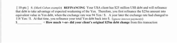 [ 10-pts] 6. (Mark Cuban example) REFINANCING Your USA client has