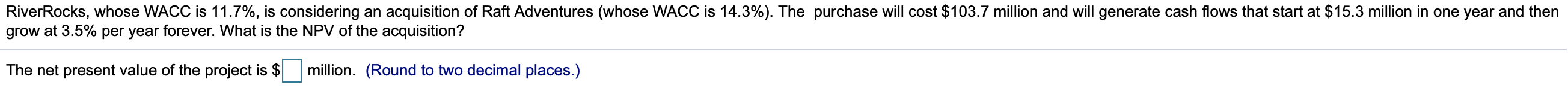  River Rocks, whose WACC is 11.7%, is considering an acquisition of