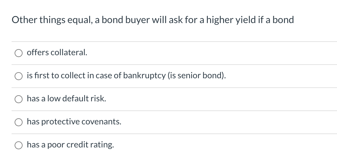  Other things equal, a bond buyer will ask for a higher