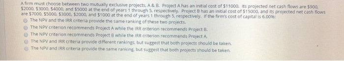  A firm must choose between two mutually exclusive projects, A &