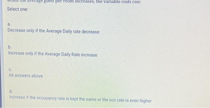  average guest per room increases, the variable costs can: Select one: