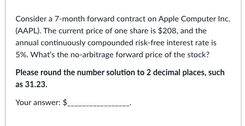  Consider a 7-month forward contract on Apple Computer Inc. (AAPL). The