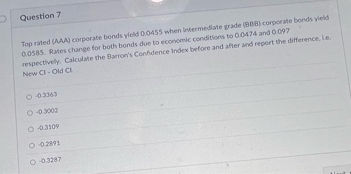  Question 7 Top rated (AAA) corporate bonds yield 0.0455 when intermediate