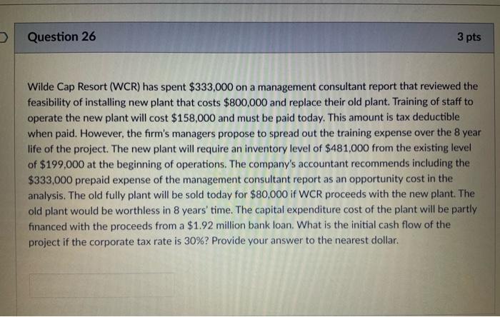 Round to nearest dollar please. Question 26 3 pts Wilde Cap Resort