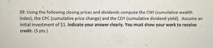  39: Using the following closing prices and dividends compute the CWI