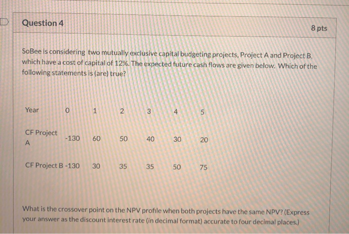  Question 4 8 pts SoBee is considering two mutually exclusive capital