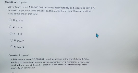  Question 1 (1 point) Sally intends to put $ 10.000,00 in