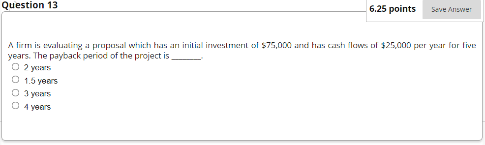 Question 13 6.25 points Save Answer A firm is evaluating a