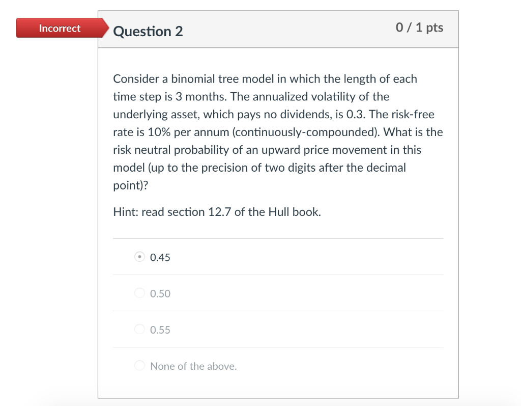 0/1 pts Incorrect Question 2 Consider a binomial tree model in