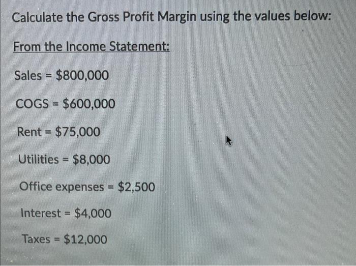  Calculate the Gross Profit Margin using the values below: From the