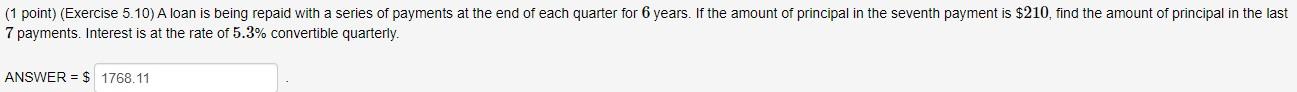  (1 point) (Exercise 5.10) A loan is being repaid with a