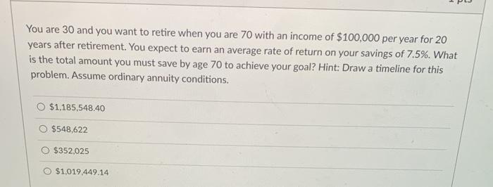  answer all or none :) You are 30 and you want