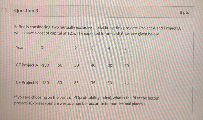  D Question 3 SoBee is considering two mutually exclusive capital budgeting