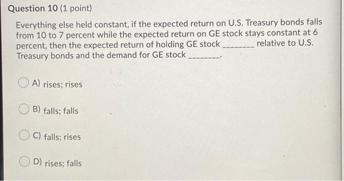  Question 10 (1 point) Everything else held constant, if the expected