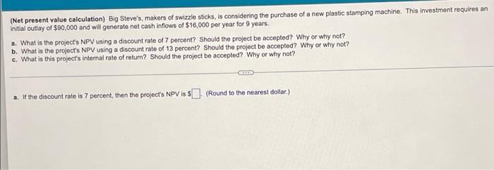 please help! there are 7 parts (Net present value calculation) Big Steve's,