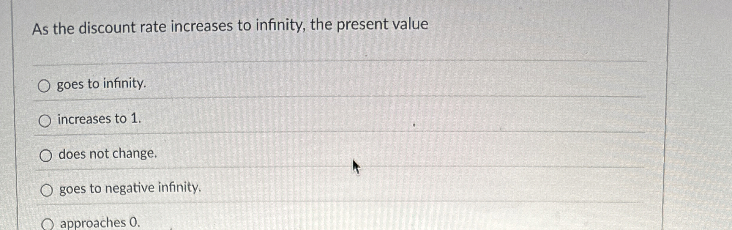  As the discount rate increases to infinity, the present value goes
