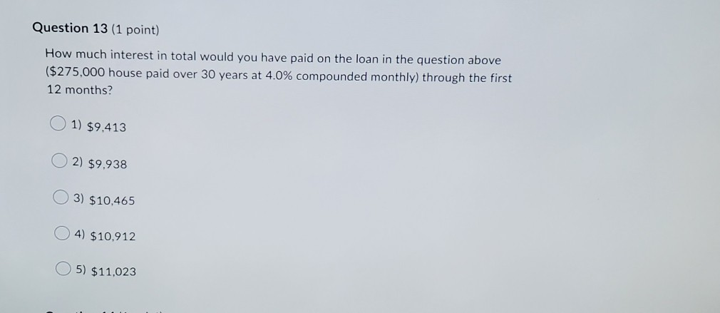 Question 13 (1 point) How much interest in total would you