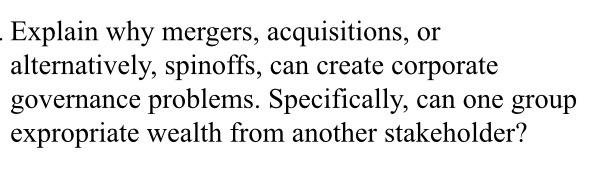  Explain why mergers, acquisitions, or alternatively, spinoffs, can create corporate governance