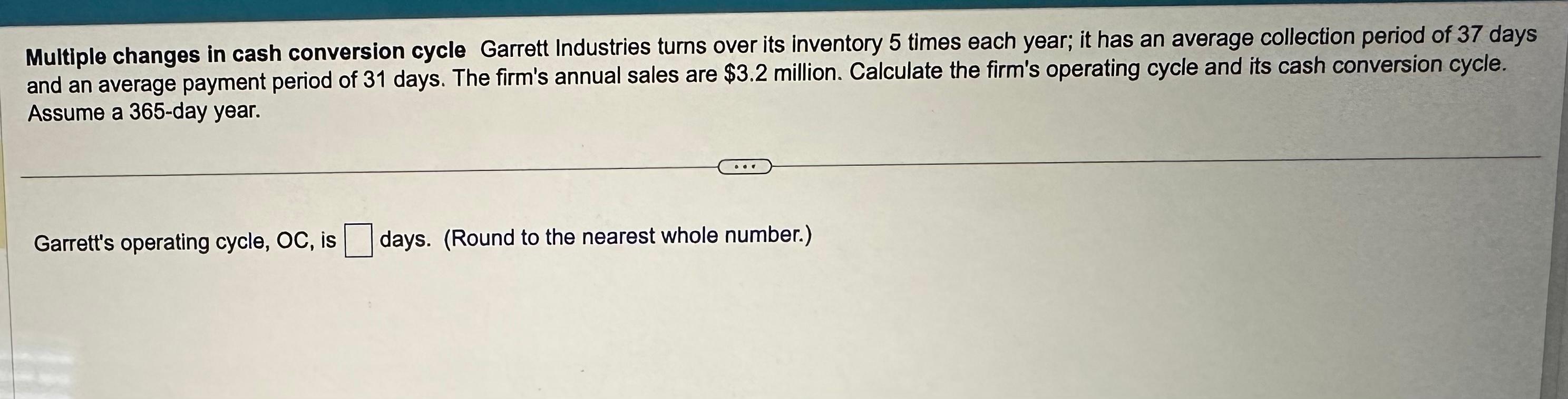 Multiple changes in cash conversion cycle Garrett Industries turns over its