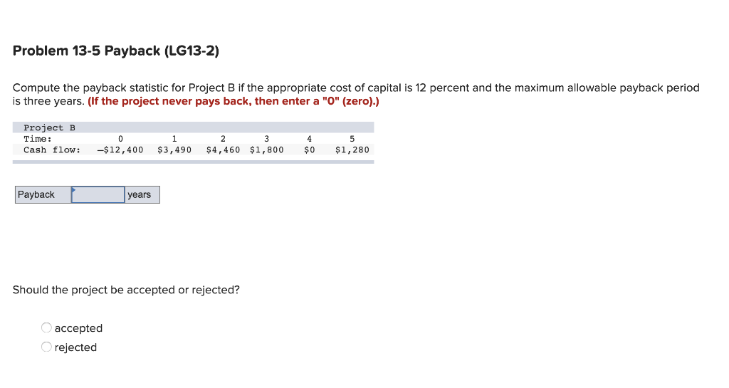  Problem 13-5 Payback (LG13-2) Compute the payback statistic for Project B